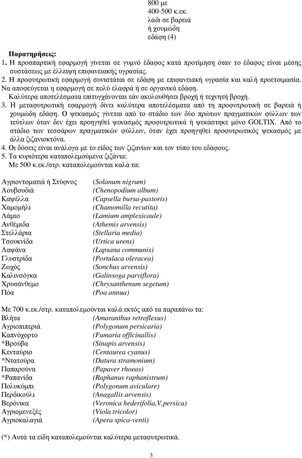 Η προφυτρωτική εφαρµογή συνιστάται σε εδάφη µε επιφανειακή υγρασία και καλή προετοιµασία. Να αποφεύγεται η εφαρµογή σε πολύ ελαφρά ή σε οργανικά εδάφη.