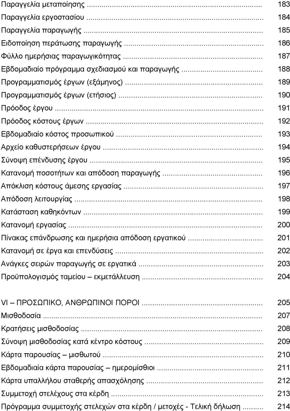 .. 192 Εβδομαδιαίο κόστος προσωπικού... 193 Αρχείο καθυστερήσεων έργου... 194 Σύνοψη επένδυσης έργου... 195 Κατανομή ποσοτήτων και απόδοση παραγωγής... 196 Απόκλιση κόστους άμεσης εργασίας.