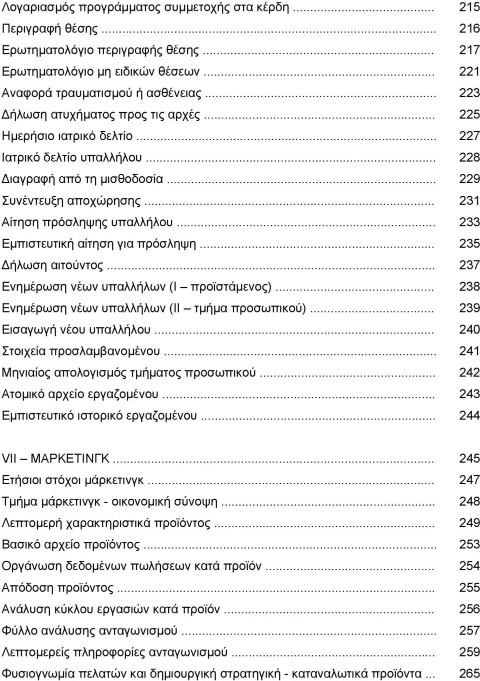 .. 233 Εμπιστευτική αίτηση για πρόσληψη... 235 Δήλωση αιτούντος... 237 Ενημέρωση νέων υπαλλήλων (Ι προϊστάμενος)... 238 Ενημέρωση νέων υπαλλήλων (ΙΙ τμήμα προσωπικού)... 239 Εισαγωγή νέου υπαλλήλου.