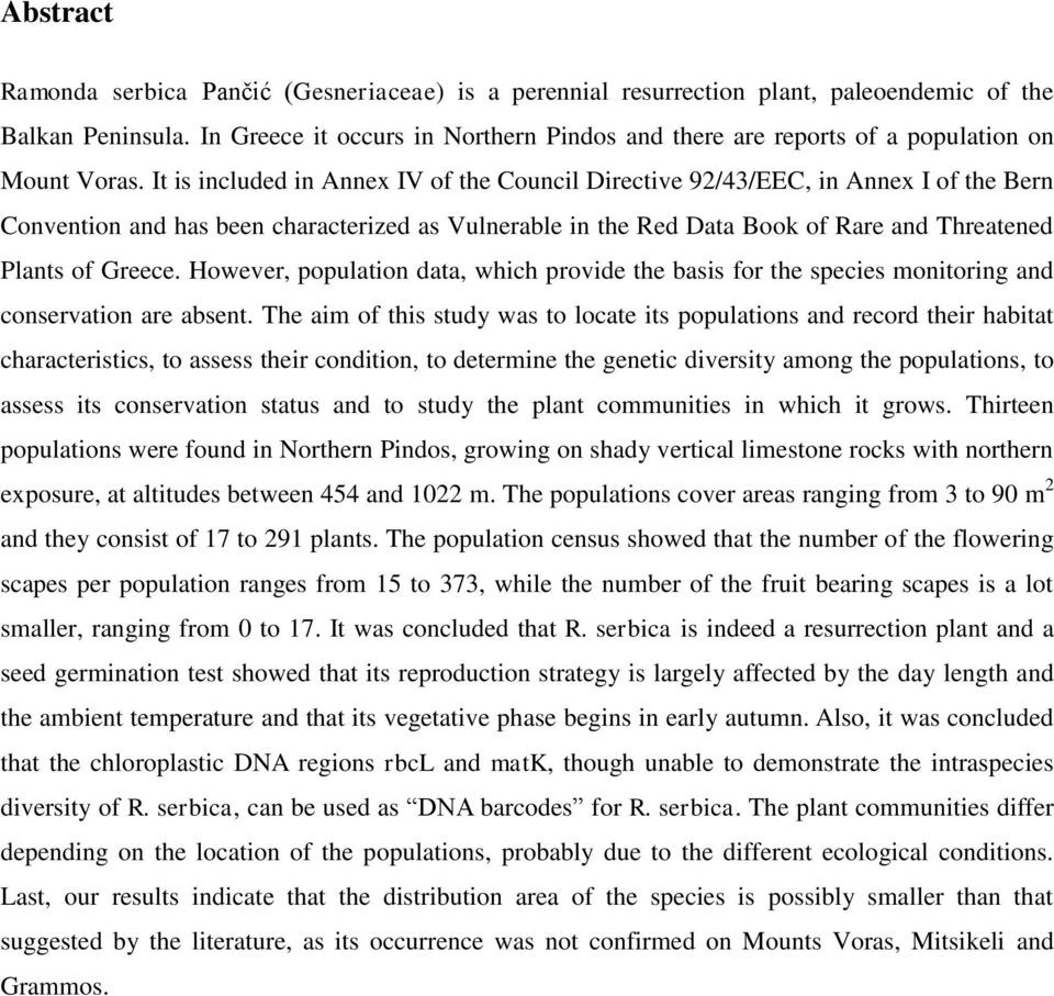It is included in Annex IV of the Council Directive 92/43/EEC, in Annex I of the Bern Convention and has been characterized as Vulnerable in the Red Data Book of Rare and Threatened Plants of Greece.