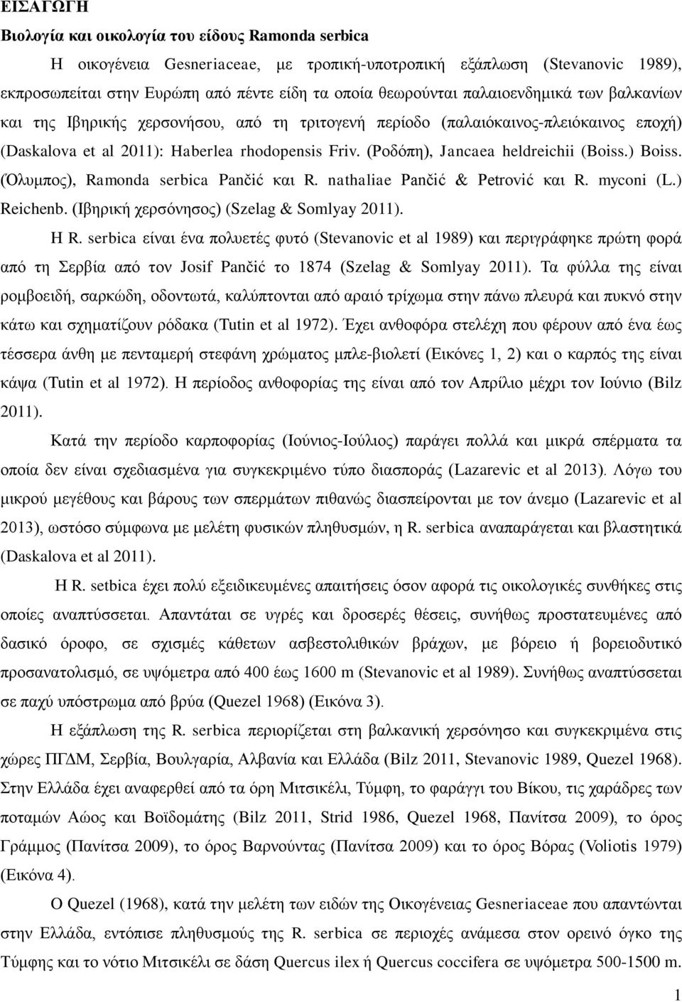 (Ροδόπη), Jancaea heldreichii (Boiss.) Boiss. (Όλυμπος), Ramonda serbica Pančić και R. nathaliae Pančić & Petrović και R. myconi (L.) Reichenb. (Ιβηρική χερσόνησος) (Szelag & Somlyay 2011). H R.