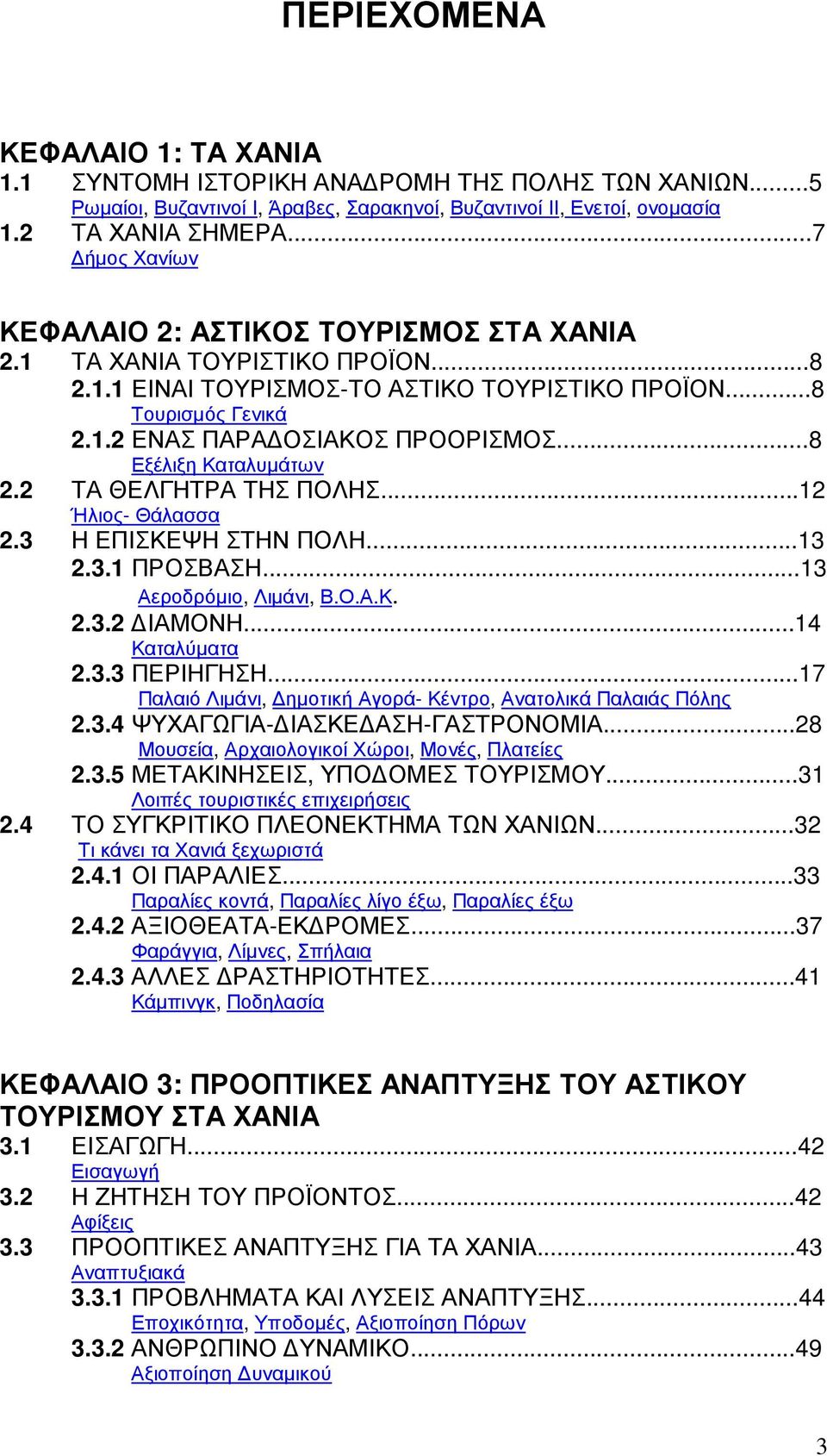 ..8 Εξέλιξη Καταλυµάτων 2.2 ΤΑ ΘΕΛΓΗΤΡΑ ΤΗΣ ΠΟΛΗΣ...12 Ήλιος- Θάλασσα 2.3 Η ΕΠΙΣΚΕΨΗ ΣΤΗΝ ΠΟΛΗ...13 2.3.1 ΠΡΟΣΒΑΣΗ...13 Αεροδρόµιο, Λιµάνι, Β.Ο.Α.Κ. 2.3.2 ΙΑΜΟΝΗ...14 Καταλύµατα 2.3.3 ΠΕΡΙΗΓΗΣΗ.
