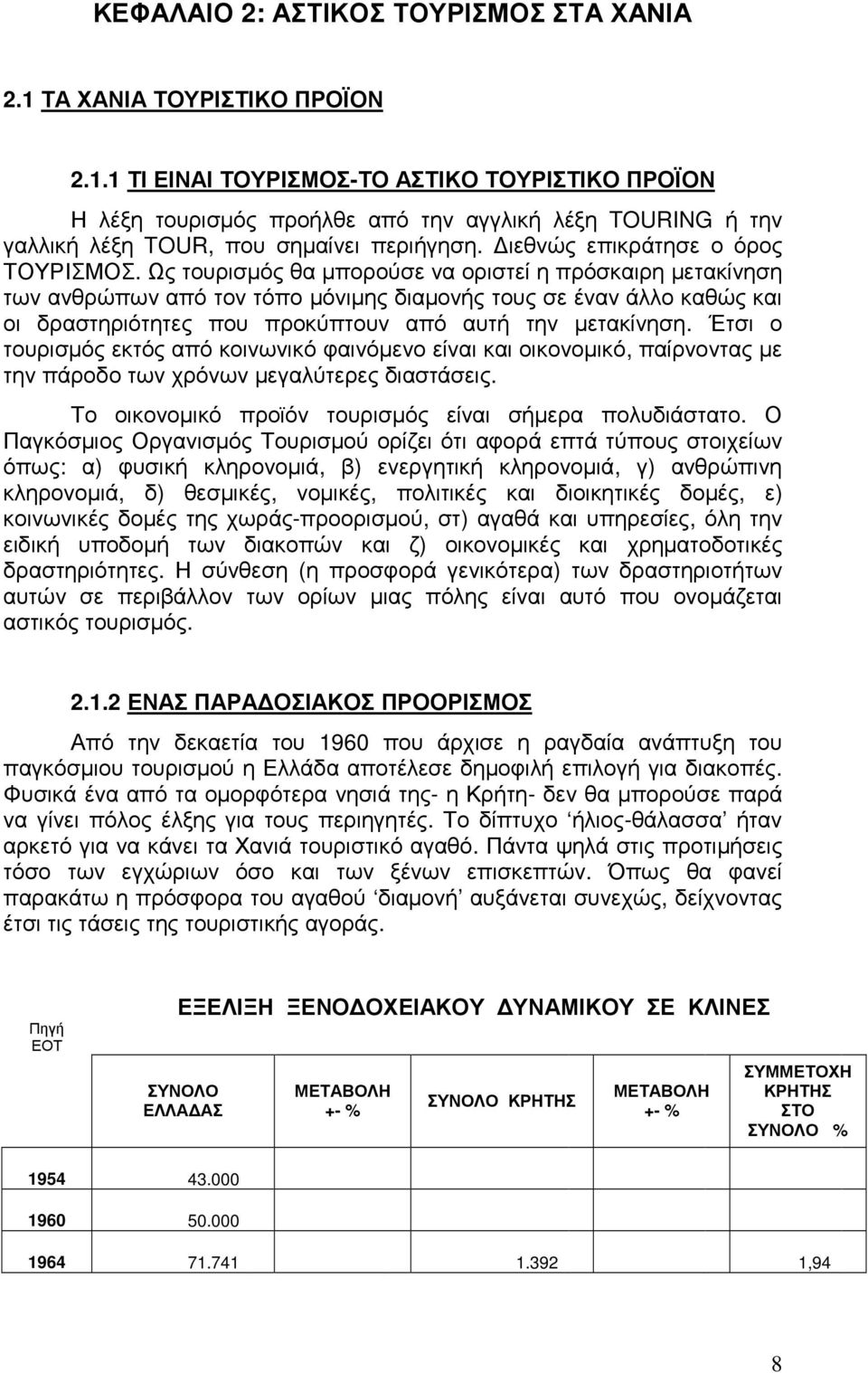 Ως τουρισµός θα µπορούσε να οριστεί η πρόσκαιρη µετακίνηση των ανθρώπων από τον τόπο µόνιµης διαµονής τους σε έναν άλλο καθώς και οι δραστηριότητες που προκύπτουν από αυτή την µετακίνηση.