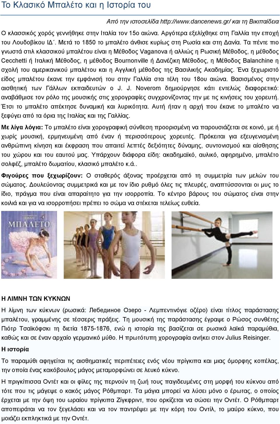 Τα πέντε πιο γνωστά στιλ κλασσικού μπαλέτου είναι η Μέθοδος Vaganova ή αλλιώς η Ρωσική Μέθοδος, η μέθοδος Cecchetti ή Ιταλική Μέθοδος, η μέθοδος Bournonville ή Δανέζικη Μέθοδος, η Μέθοδος Balanchine