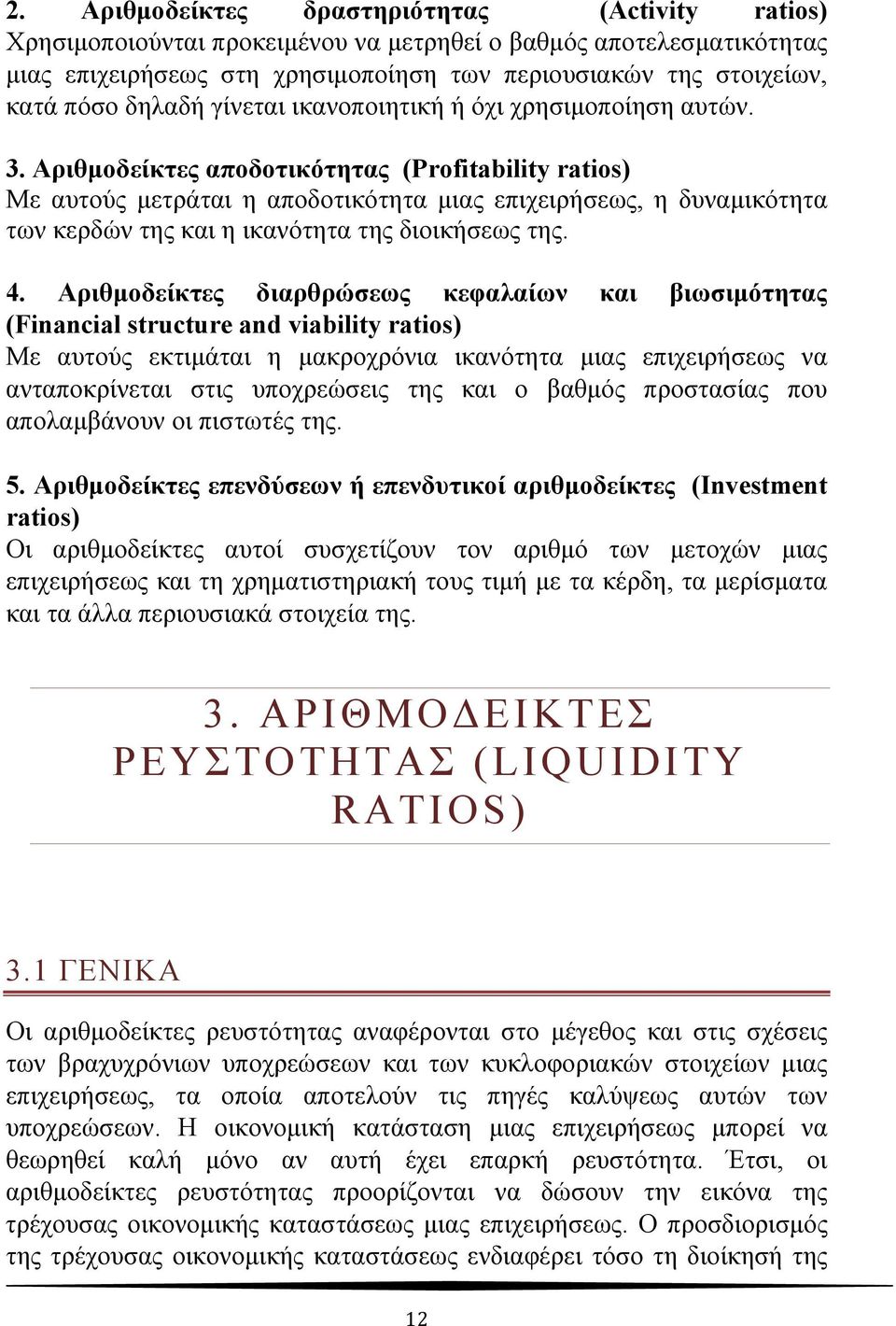 Αριθμοδείκτες αποδοτικότητας (Profitability ratios) Με αυτούς μετράται η αποδοτικότητα μιας επιχειρήσεως, η δυναμικότητα των κερδών της και η ικανότητα της διοικήσεως της. 4.