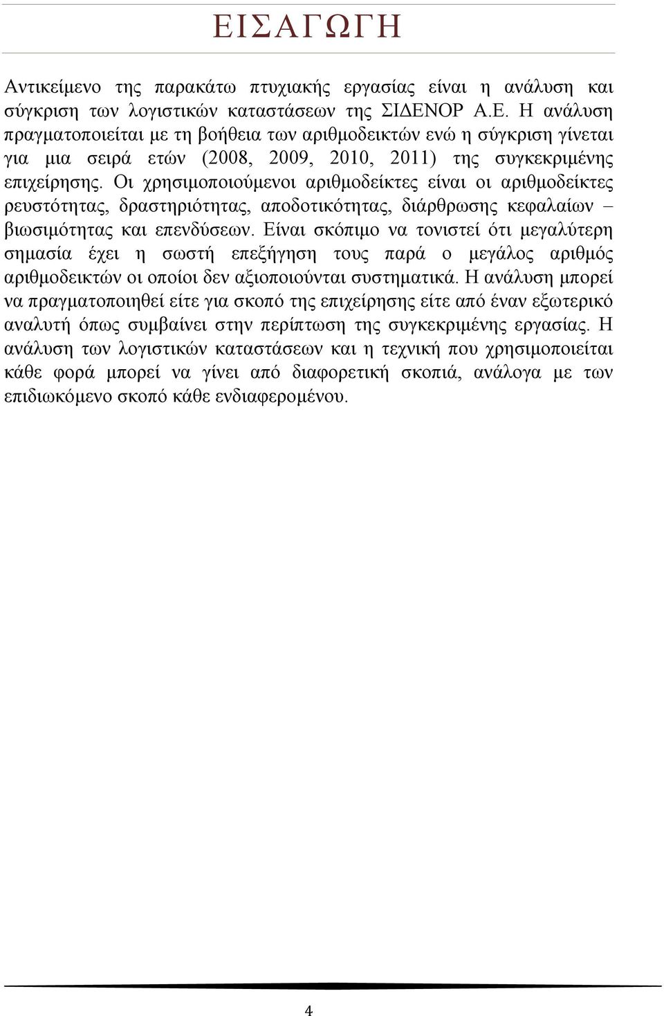 Είναι σκόπιμο να τονιστεί ότι μεγαλύτερη σημασία έχει η σωστή επεξήγηση τους παρά ο μεγάλος αριθμός αριθμοδεικτών οι οποίοι δεν αξιοποιούνται συστηματικά.