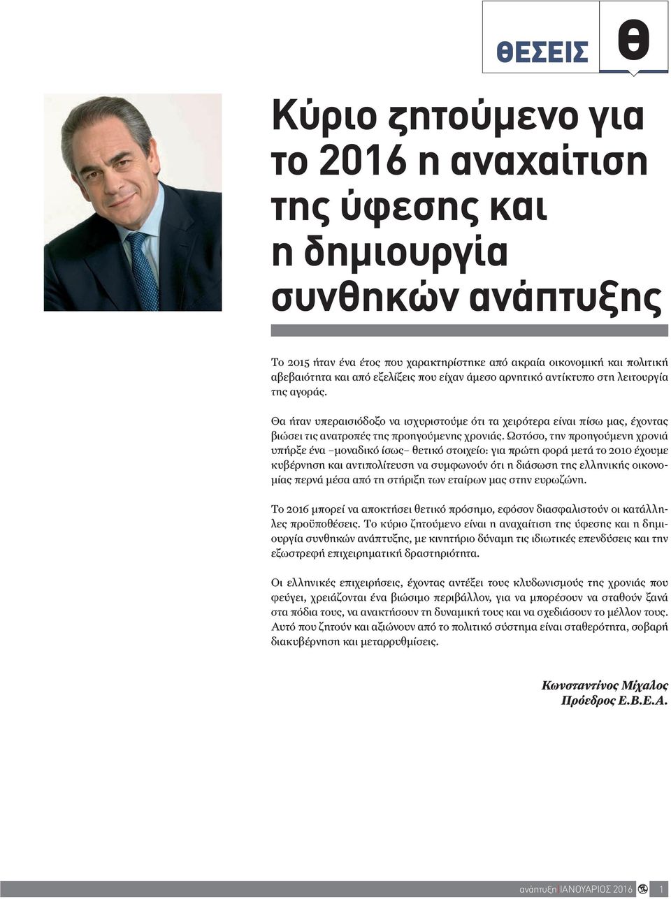 Ωστόσο, την προηγούμενη χρονιά υπήρξε ένα μοναδικό ίσως θετικό στοιχείο: για πρώτη φορά μετά το 2010 έχουμε κυβέρνηση και αντιπολίτευση να συμφωνούν ότι η διάσωση της ελληνικής οικονομίας περνά μέσα