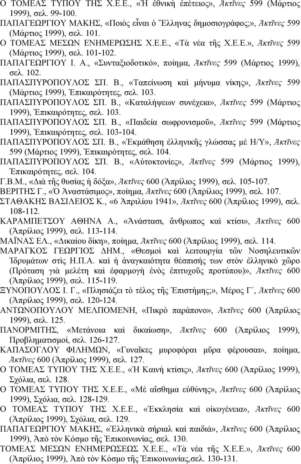 Β., «Ταπείνωση καὶ μήνυμα νίκης», Ἀκτῖνες 599 (Μάρτιος 1999), Ἐπικαιρότητες, σελ. 103. ΠΑΠΑΣΠΥΡΟΠΟΥΛΟΣ ΣΠ. Β., «Καταλήψεων συνέχεια», Ἀκτῖνες 599 (Μάρτιος 1999), Ἐπικαιρότητες, σελ. 103. ΠΑΠΑΣΠΥΡΟΠΟΥΛΟΣ ΣΠ. Β., «Παιδεία σωφρονισμοῦ», Ἀκτῖνες 599 (Μάρτιος 1999), Ἐπικαιρότητες, σελ.
