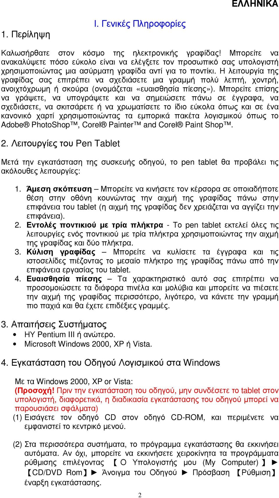 Η λειτουργία της γραφίδας σας επιτρέπει να σχεδιάσετε µια γραµµή πολύ λεπτή, χοντρή, ανοιχτόχρωµη ή σκούρα (ονοµάζεται «ευαισθησία πίεσης»).