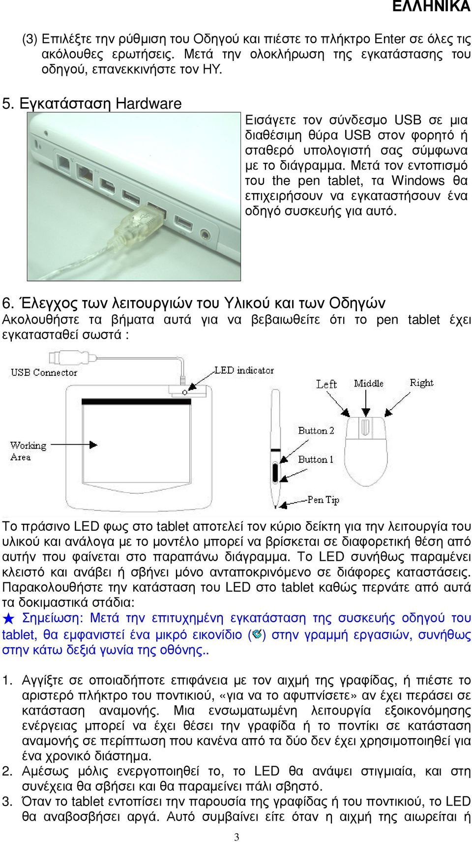 Μετά τον εντοπισµό του the pen tablet, τα Windows θα επιχειρήσουν να εγκαταστήσουν ένα οδηγό συσκευής για αυτό. 6.