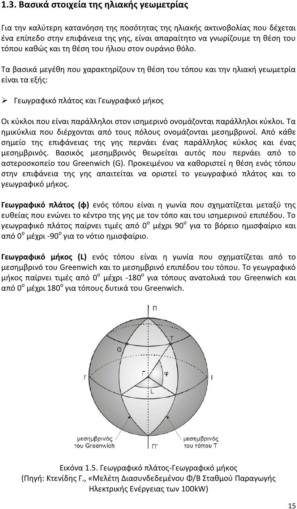 Τα βασικά μεγέθη που χαρακτηρίζουν τη θέση του τόπου και την ηλιακή γεωμετρία είναι τα εξής: Γεωγραφικό πλάτος και Γεωγραφικό μήκος Οι κύκλοι που είναι παράλληλοι στον ισημερινό ονομάζονται