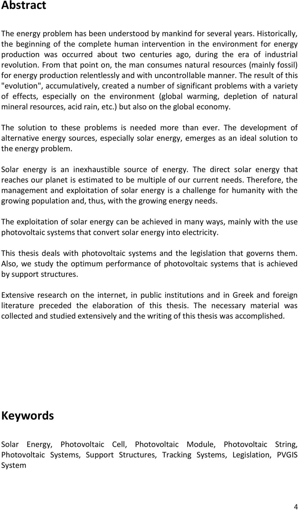 From that point on, the man consumes natural resources (mainly fossil) for energy production relentlessly and with uncontrollable manner.