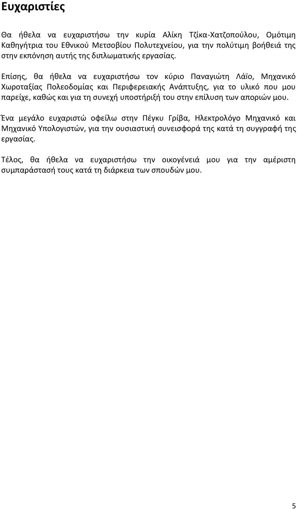 Επίσης, θα ήθελα να ευχαριστήσω τον κύριο Παναγιώτη Λάïο, Μηχανικό Χωροταξίας Πολεοδομίας και Περιφερειακής Ανάπτυξης, για το υλικό που μου παρείχε, καθώς και για τη συνεχή