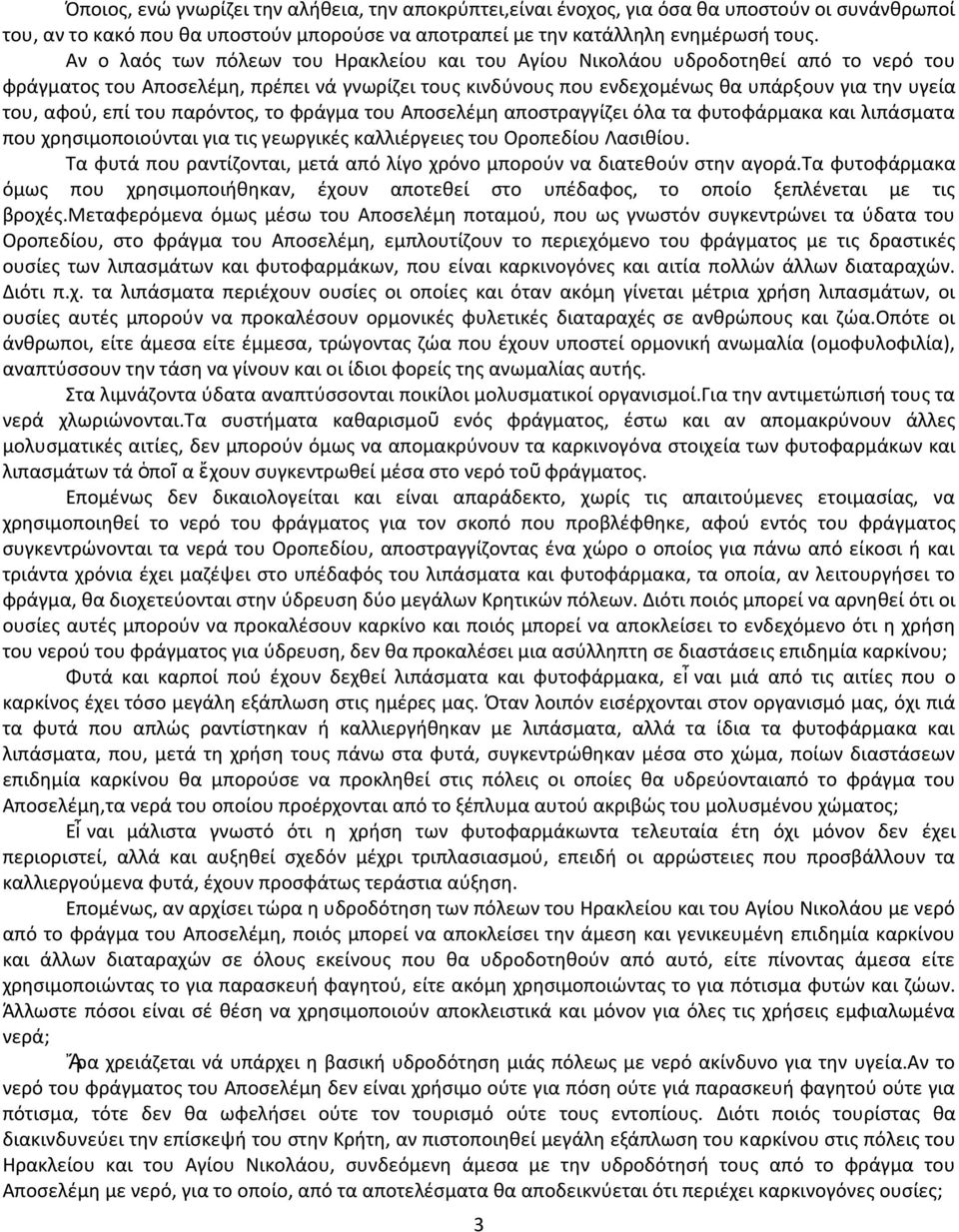 επί του παρόντος, το φράγμα του Αποσελέμη αποστραγγίζει όλα τα φυτοφάρμακα και λιπάσματα που χρησιμοποιούνται για τις γεωργικές καλλιέργειες του Οροπεδίου Λασιθίου.