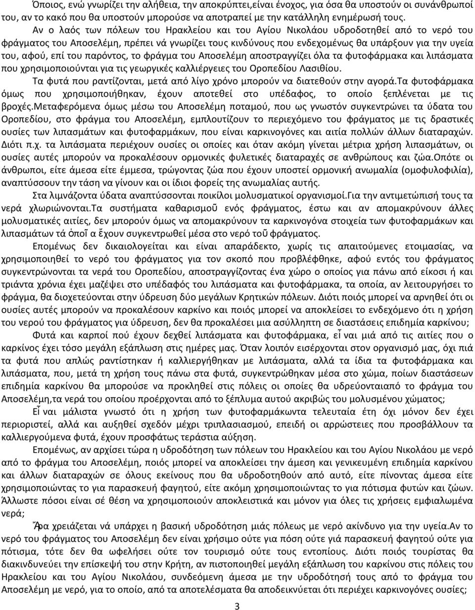 επί του παρόντος, το φράγμα του Αποσελέμη αποστραγγίζει όλα τα φυτοφάρμακα και λιπάσματα που χρησιμοποιούνται για τις γεωργικές καλλιέργειες του Οροπεδίου Λασιθίου.