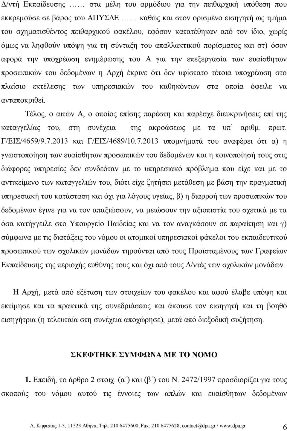 δεδομένων η Αρχή έκρινε ότι δεν υφίστατο τέτοια υποχρέωση στο πλαίσιο εκτέλεσης των υπηρεσιακών του καθηκόντων στα οποία όφειλε να ανταποκριθεί.