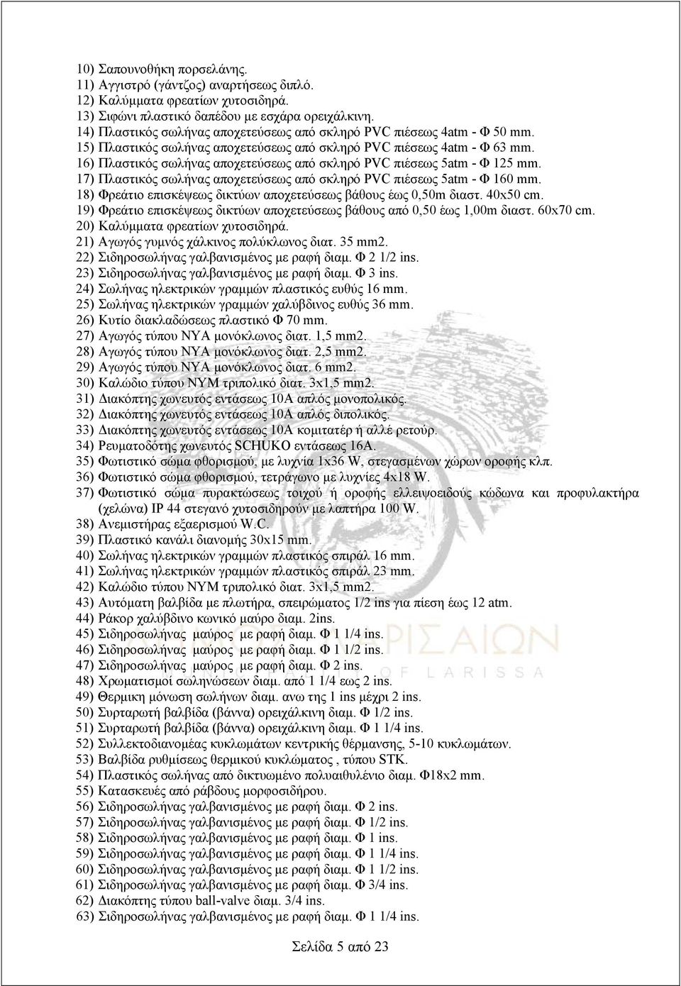 16) Πλαστικός σωλήνας αποχετεύσεως από σκληρό PVC πιέσεως 5atm - Φ 125 mm. 17) Πλαστικός σωλήνας αποχετεύσεως από σκληρό PVC πιέσεως 5atm - Φ 160 mm.