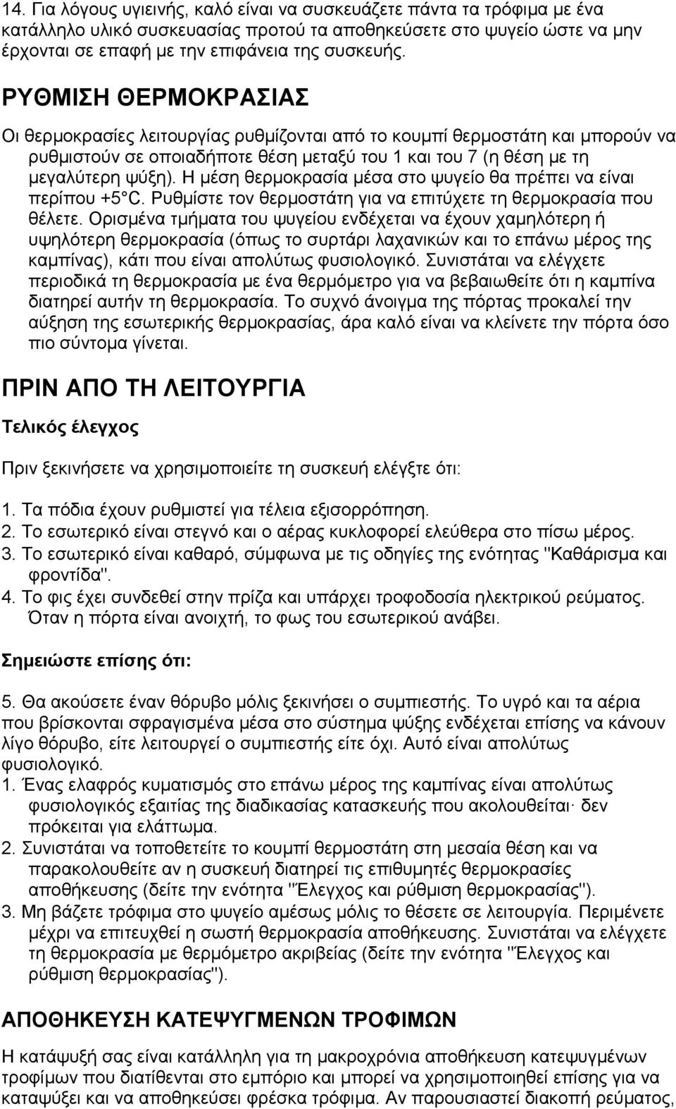 Η κέζε ζεξκνθξαζία κέζα ζην ςπγείν ζα πξέπεη λα είλαη πεξίπνπ +5 C. Ρπζκίζηε ηνλ ζεξκνζηάηε γηα λα επηηύρεηε ηε ζεξκνθξαζία πνπ ζέιεηε.