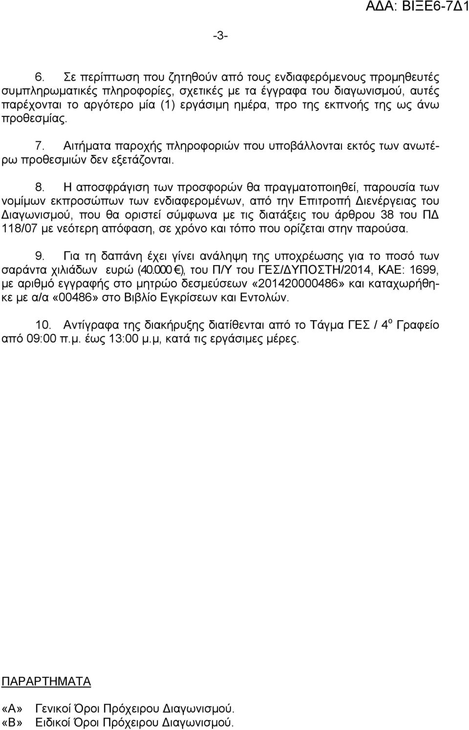 Η αποσφράγιση των προσφορών θα πραγματοποιηθεί, παρουσία των νομίμων εκπροσώπων των ενδιαφερομένων, από την Επιτροπή Διενέργειας του Διαγωνισμού, που θα οριστεί σύμφωνα με τις διατάξεις του άρθρου 38