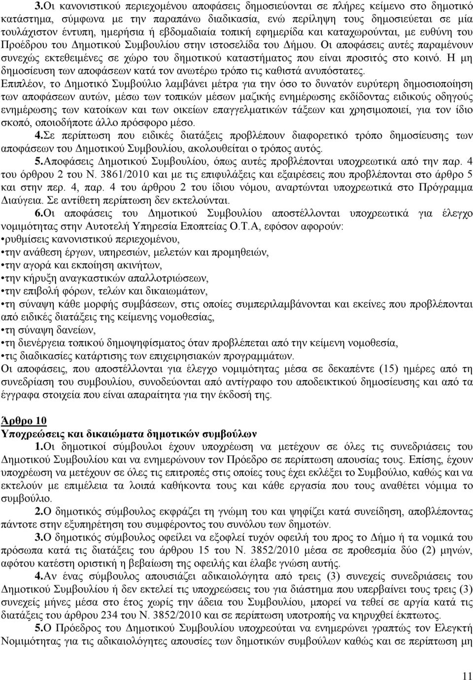 Οι αποφάσεις αυτές παραμένουν συνεχώς εκτεθειμένες σε χώρο του δημοτικού καταστήματος που είναι προσιτός στο κοινό. Η μη δημοσίευση των αποφάσεων κατά τον ανωτέρω τρόπο τις καθιστά ανυπόστατες.