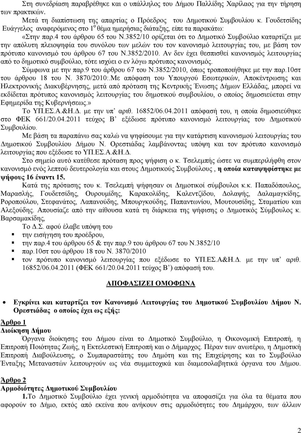 3852/10 ορίζεται ότι το Δημοτικό Συμβούλιο καταρτίζει με την απόλυτη πλειοψηφία του συνόλου των μελών του τον κανονισμό λειτουργίας του, με βάση τον πρότυπο κανονισμό του άρθρου 67 του Ν.3852/2010.