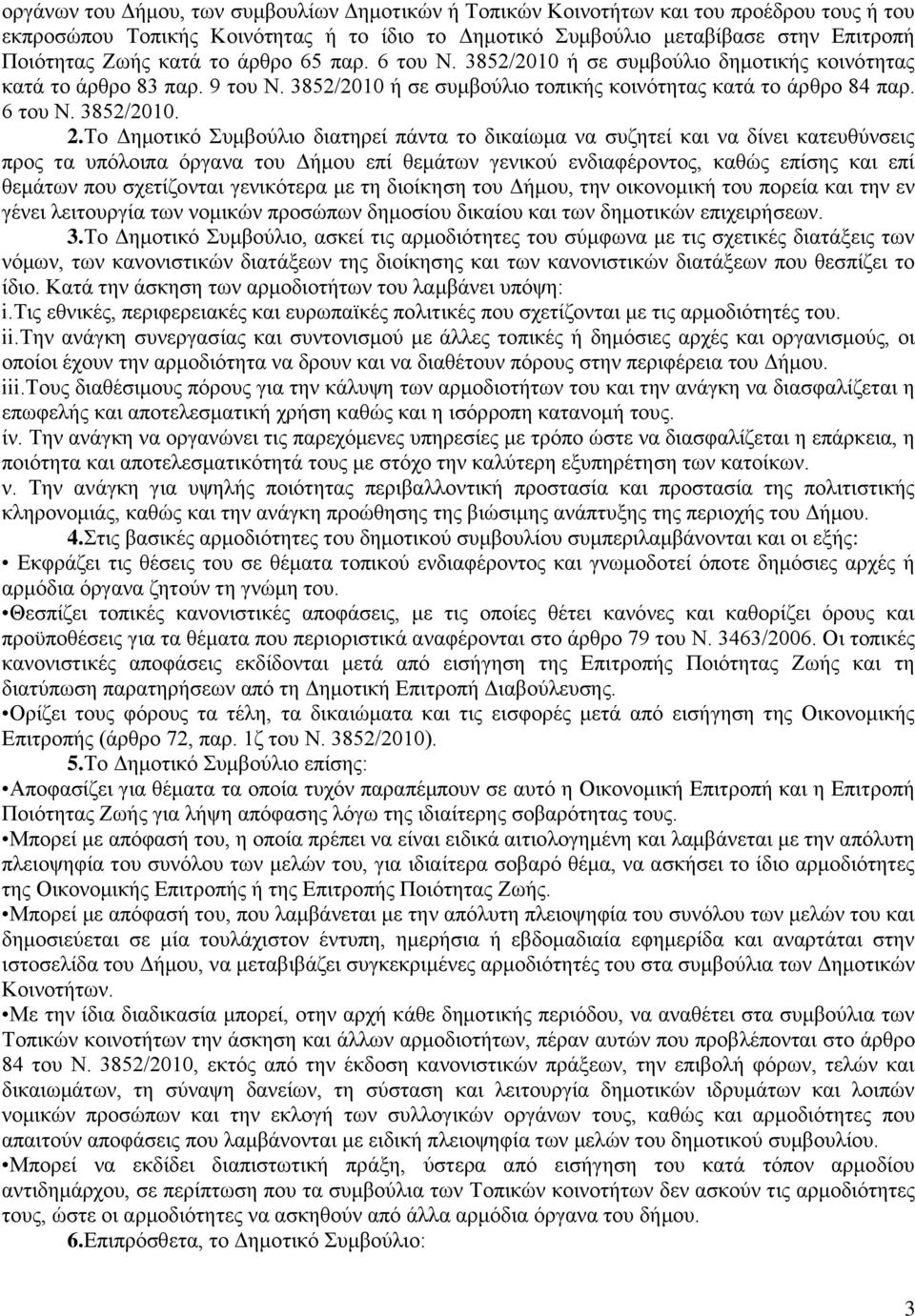 Το Δημοτικό Συμβούλιο διατηρεί πάντα το δικαίωμα να συζητεί και να δίνει κατευθύνσεις προς τα υπόλοιπα όργανα του Δήμου επί θεμάτων γενικού ενδιαφέροντος, καθώς επίσης και επί θεμάτων που σχετίζονται