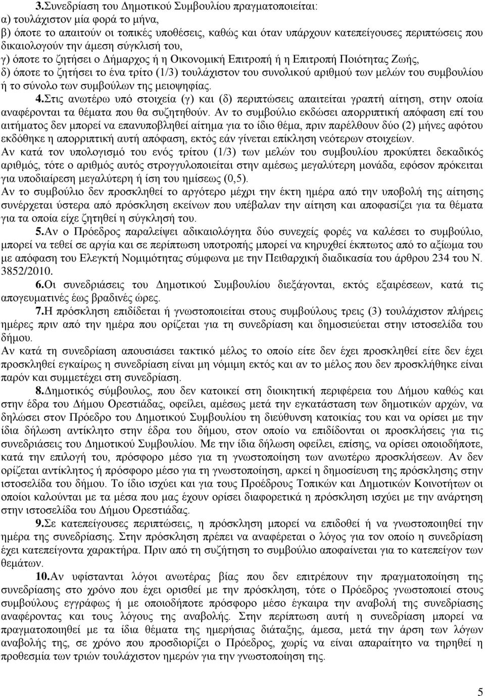 συμβουλίου ή το σύνολο των συμβούλων της μειοψηφίας. 4.Στις ανωτέρω υπό στοιχεία (γ) και (δ) περιπτώσεις απαιτείται γραπτή αίτηση, στην οποία αναφέρονται τα θέματα που θα συζητηθούν.