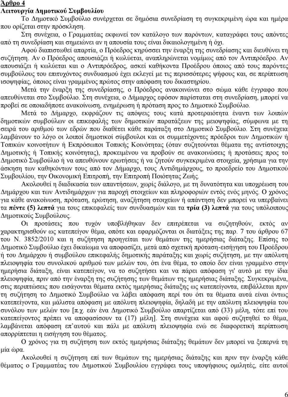 Αφού διαπιστωθεί απαρτία, ο Πρόεδρος κηρύσσει την έναρξη της συνεδρίασης και διευθύνει τη συζήτηση. Αν ο Πρόεδρος απουσιάζει ή κωλύεται, αναπληρώνεται νομίμως από τον Αντιπρόεδρο.