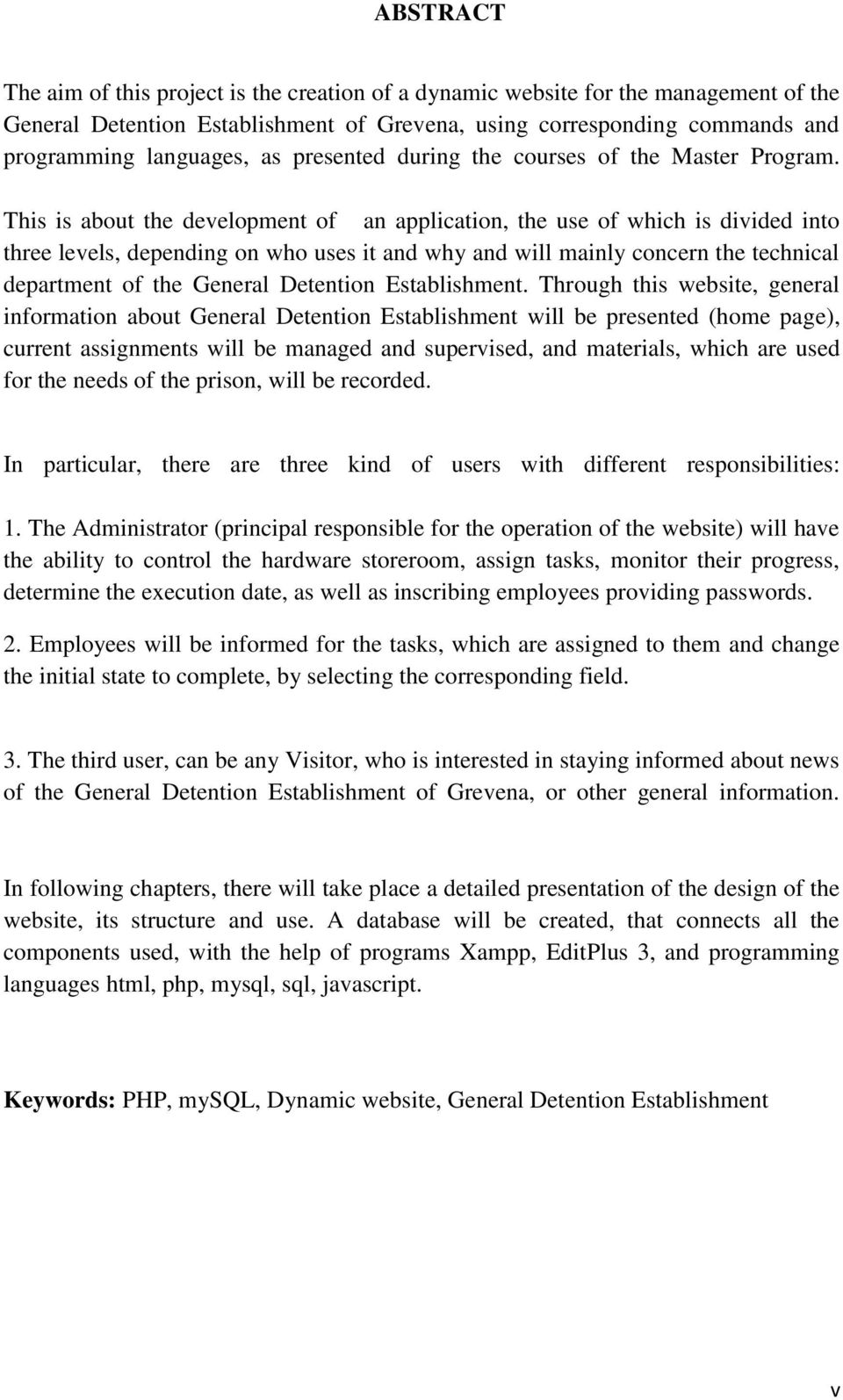 This is about the development of an application, the use of which is divided into three levels, depending on who uses it and why and will mainly concern the technical department of the General