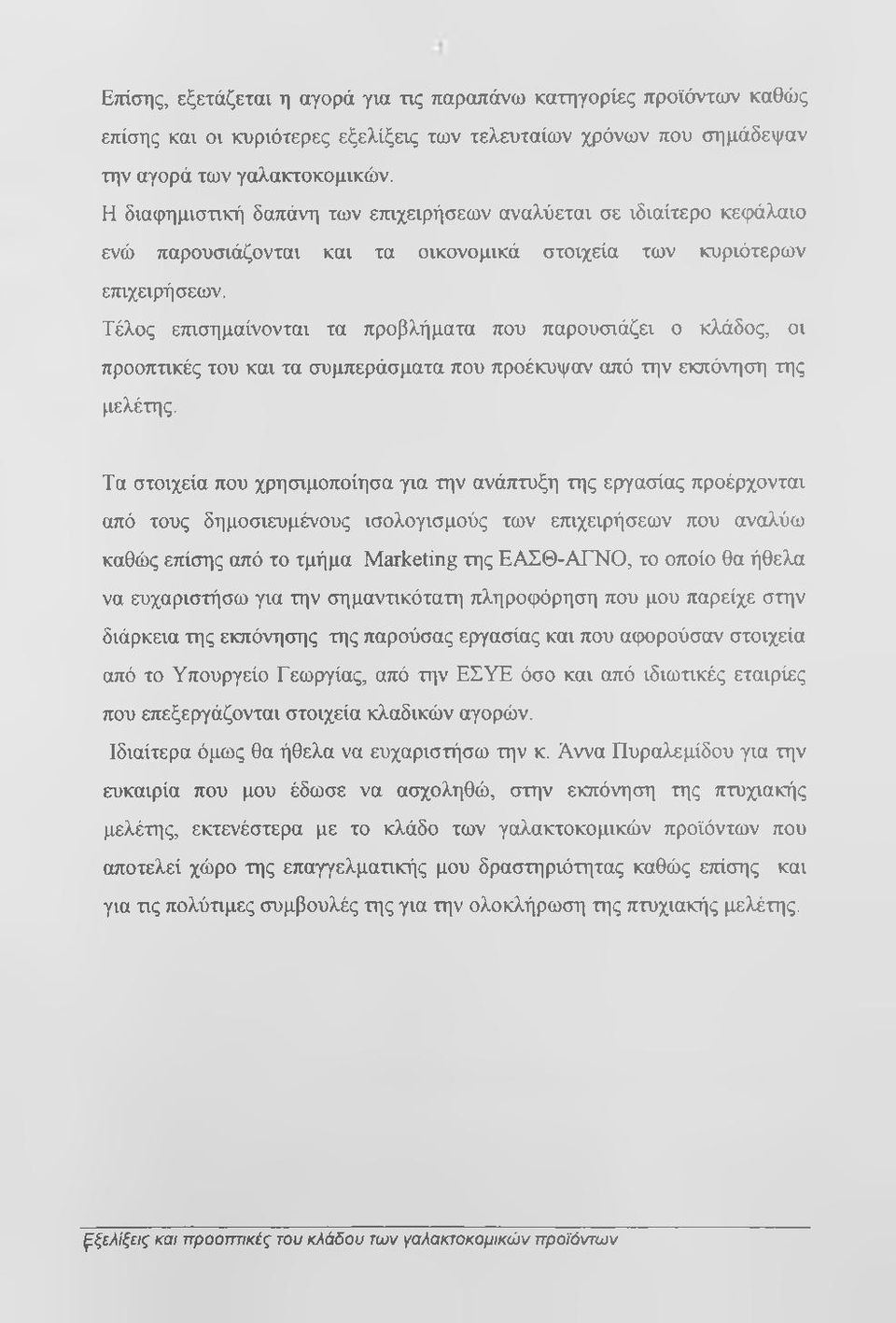 Τέλος επισημαίνονται τα προβλήματα που παρουσιάζει ο κλάδος, οι προοπτικές του και τα συμπεράσματα που προέκυψαν από την εκπόνηση της μελέτης.