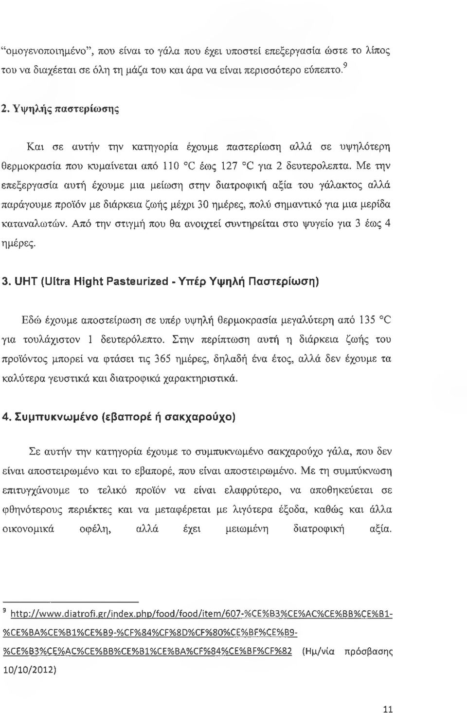 Με την επεξεργασία αυτή έχουμε μια μείωση στην διατροφική αξία του γάλακτος αλλά παράγουμε προϊόν με διάρκεια ζωής μέχρι 30 ημέρες, πολύ σημαντικό για μια μερίδα καταναλωτών.
