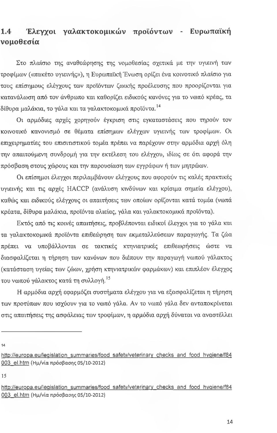 γαλακτοκομικά προϊόντα.14 Οι αρμόδιες αρχές χορηγούν έγκριση στις εγκαταστάσεις που τηρούν τον κοινοτικό κανονισμό σε θέματα επίσημων ελέγχων υγιεινής των τροφίμων.