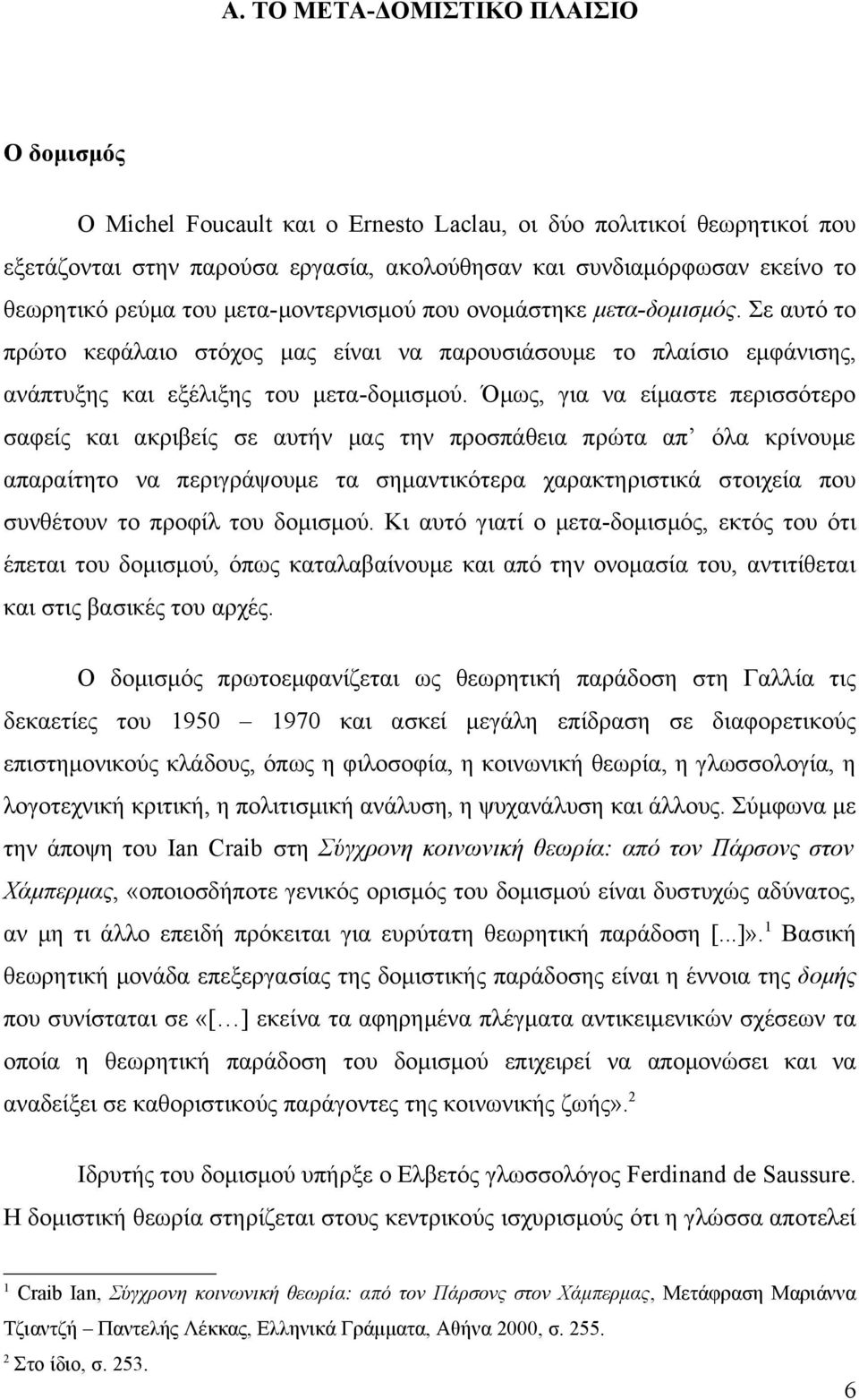 Όμως, για να είμαστε περισσότερο σαφείς και ακριβείς σε αυτήν μας την προσπάθεια πρώτα απ όλα κρίνουμε απαραίτητο να περιγράψουμε τα σημαντικότερα χαρακτηριστικά στοιχεία που συνθέτουν το προφίλ του