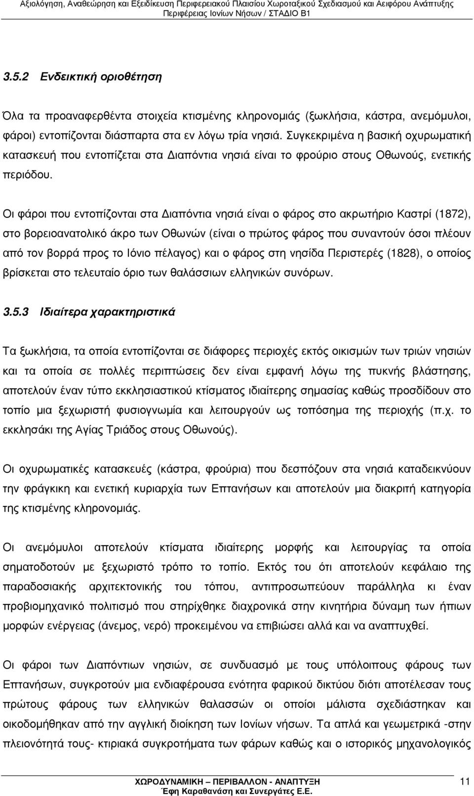 Οι φάροι που εντοπίζονται στα ιαπόντια νησιά είναι ο φάρος στο ακρωτήριο Καστρί (1872), στο βορειοανατολικό άκρο των Οθωνών (είναι ο πρώτος φάρος που συναντούν όσοι πλέουν από τον βορρά προς το Ιόνιο