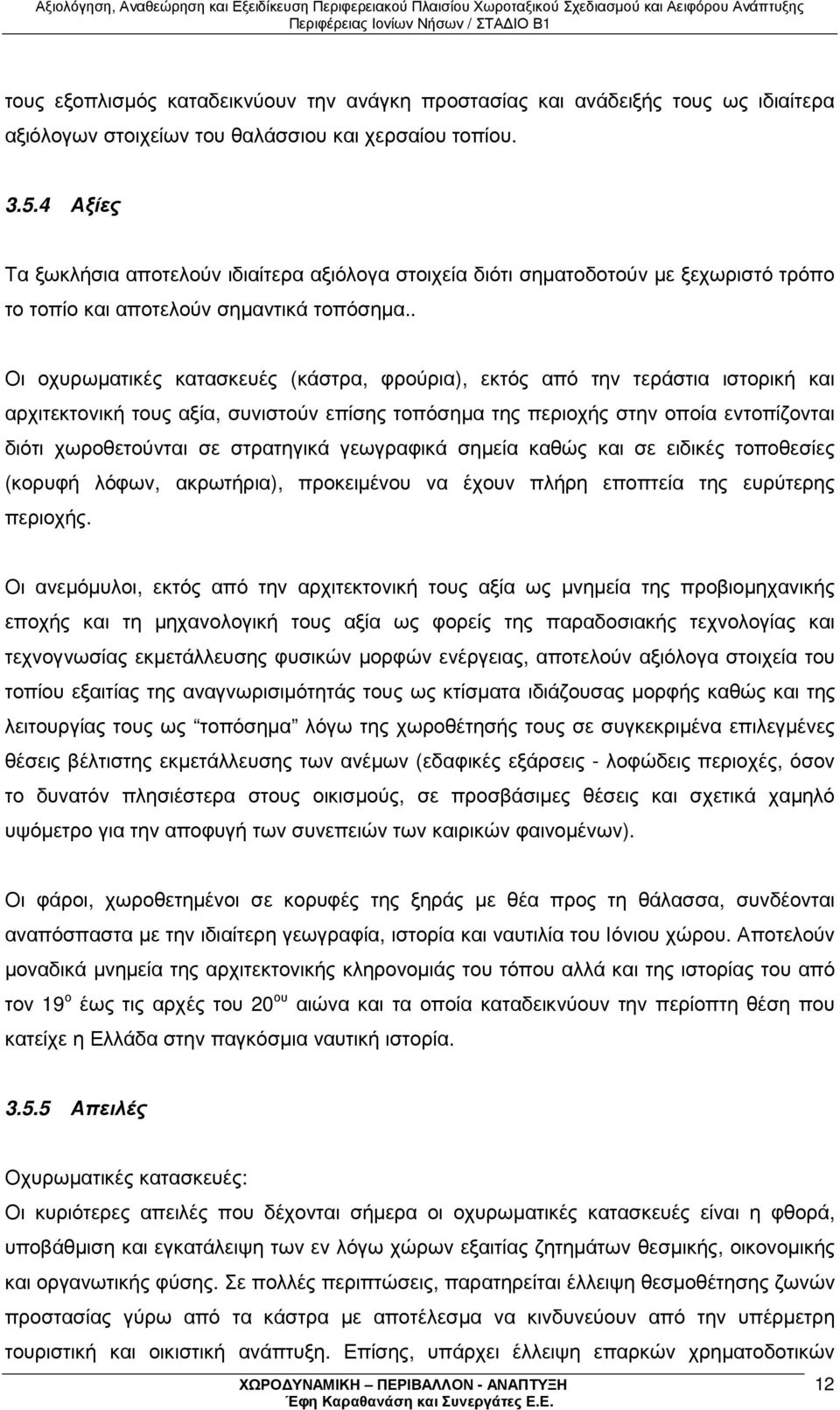 . Οι οχυρωµατικές κατασκευές (κάστρα, φρούρια), εκτός από την τεράστια ιστορική και αρχιτεκτονική τους αξία, συνιστούν επίσης τοπόσηµα της περιοχής στην οποία εντοπίζονται διότι χωροθετούνται σε