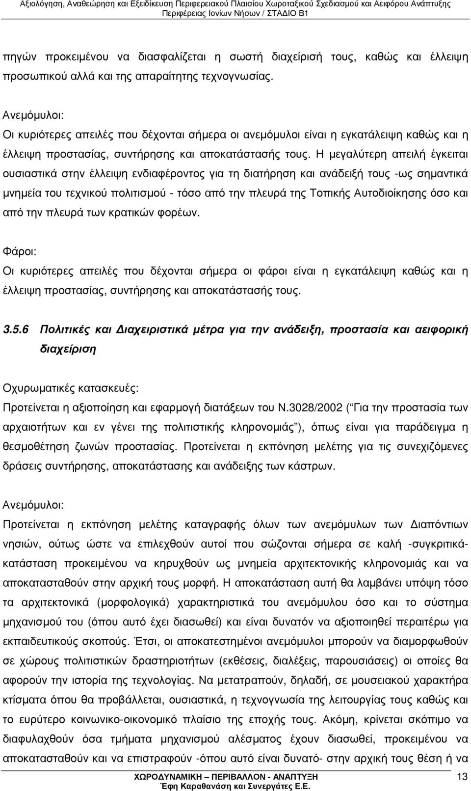Η µεγαλύτερη απειλή έγκειται ουσιαστικά στην έλλειψη ενδιαφέροντος για τη διατήρηση και ανάδειξή τους -ως σηµαντικά µνηµεία του τεχνικού πολιτισµού - τόσο από την πλευρά της Τοπικής Αυτοδιοίκησης όσο