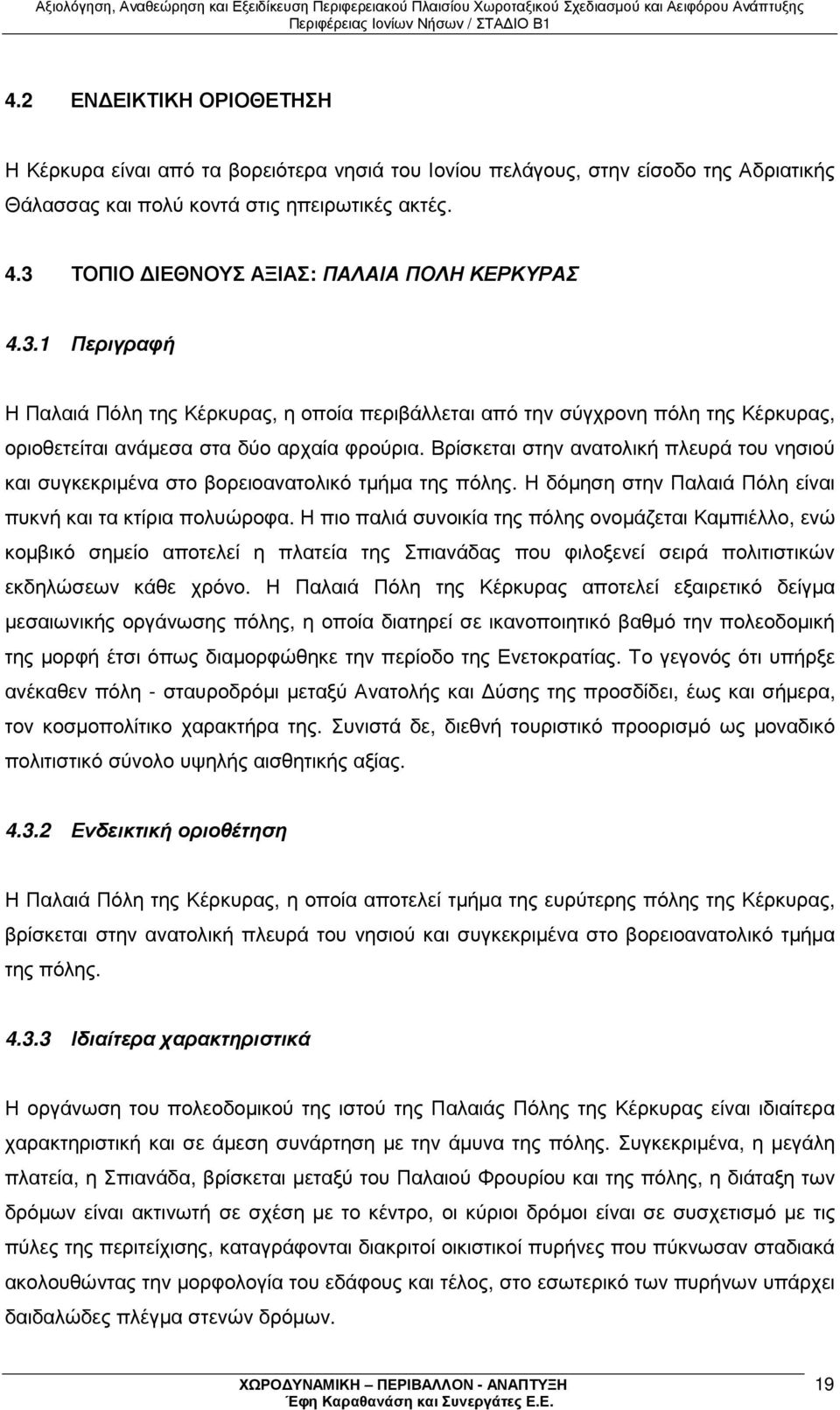 Βρίσκεται στην ανατολική πλευρά του νησιού και συγκεκριµένα στο βορειοανατολικό τµήµα της πόλης. Η δόµηση στην Παλαιά Πόλη είναι πυκνή και τα κτίρια πολυώροφα.