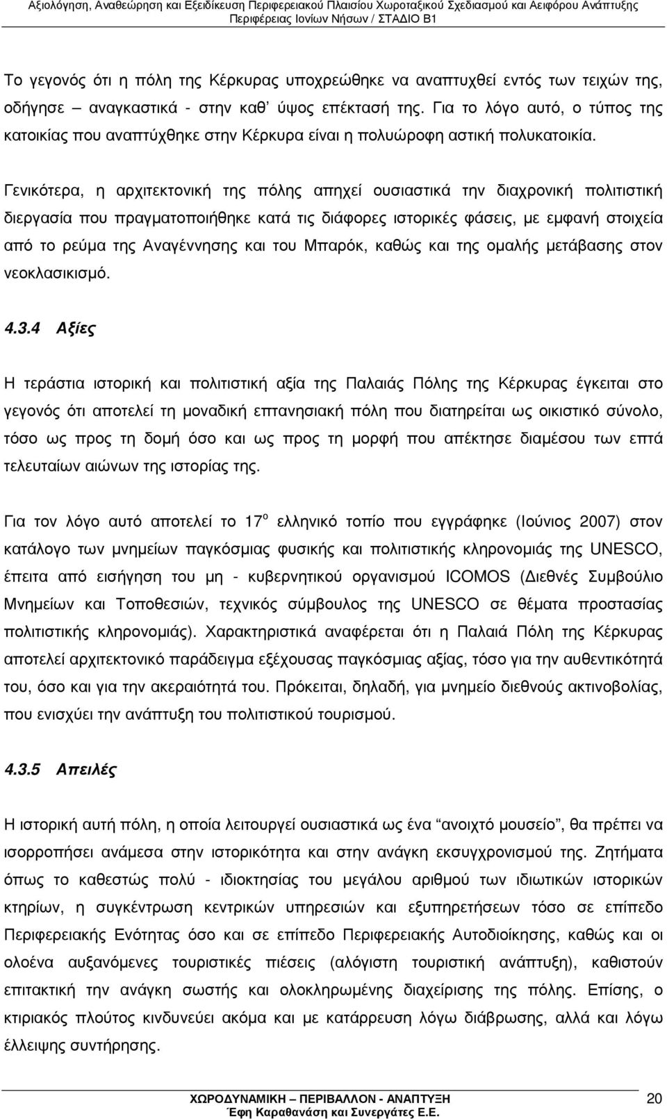 Γενικότερα, η αρχιτεκτονική της πόλης απηχεί ουσιαστικά την διαχρονική πολιτιστική διεργασία που πραγµατοποιήθηκε κατά τις διάφορες ιστορικές φάσεις, µε εµφανή στοιχεία από το ρεύµα της Αναγέννησης