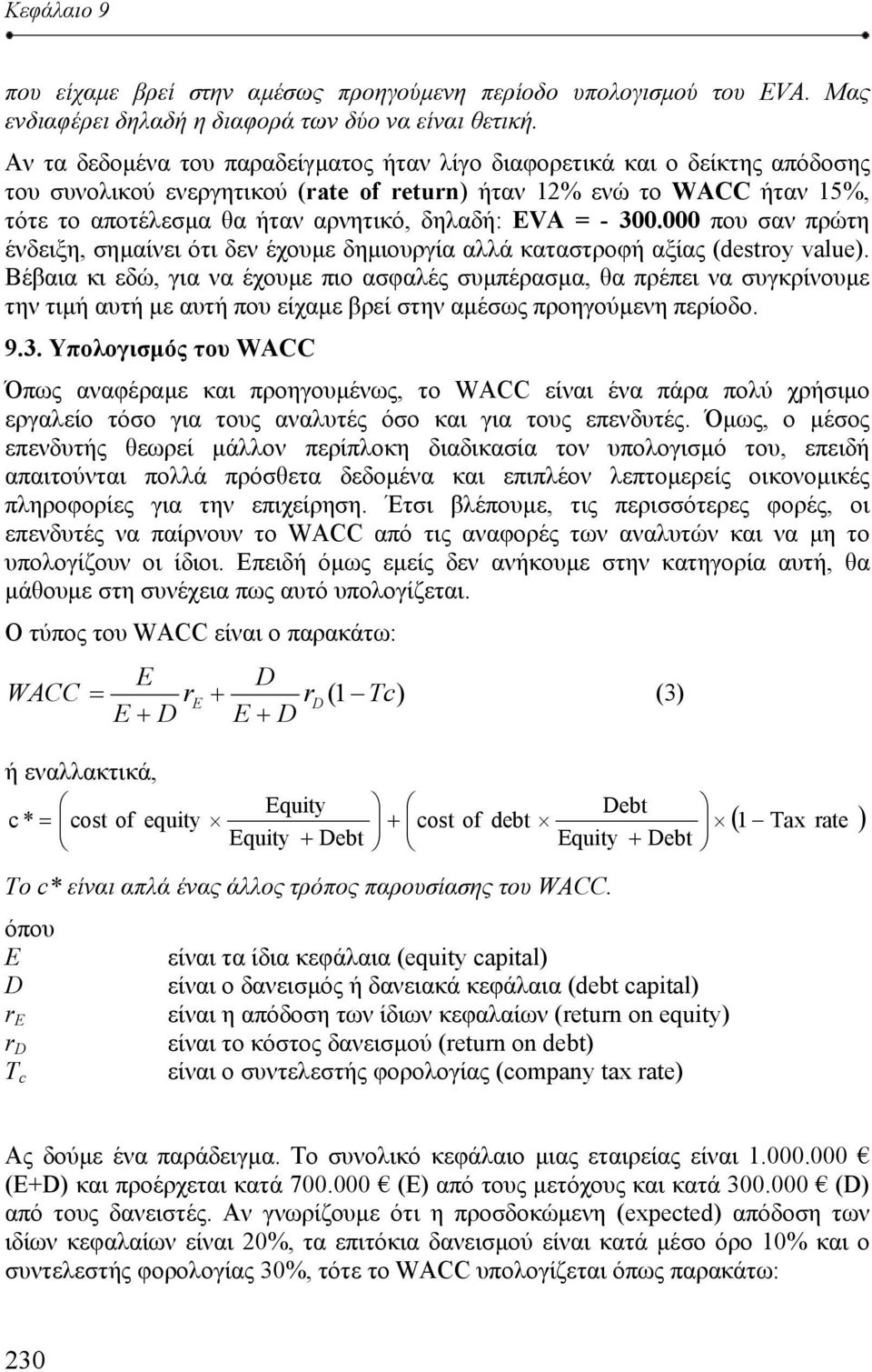 EVA = - 300.000 που σαν πρώτη ένδειξη, σηµαίνει ότι δεν έχουµε δηµιουργία αλλά καταστροφή αξίας (destroy value).