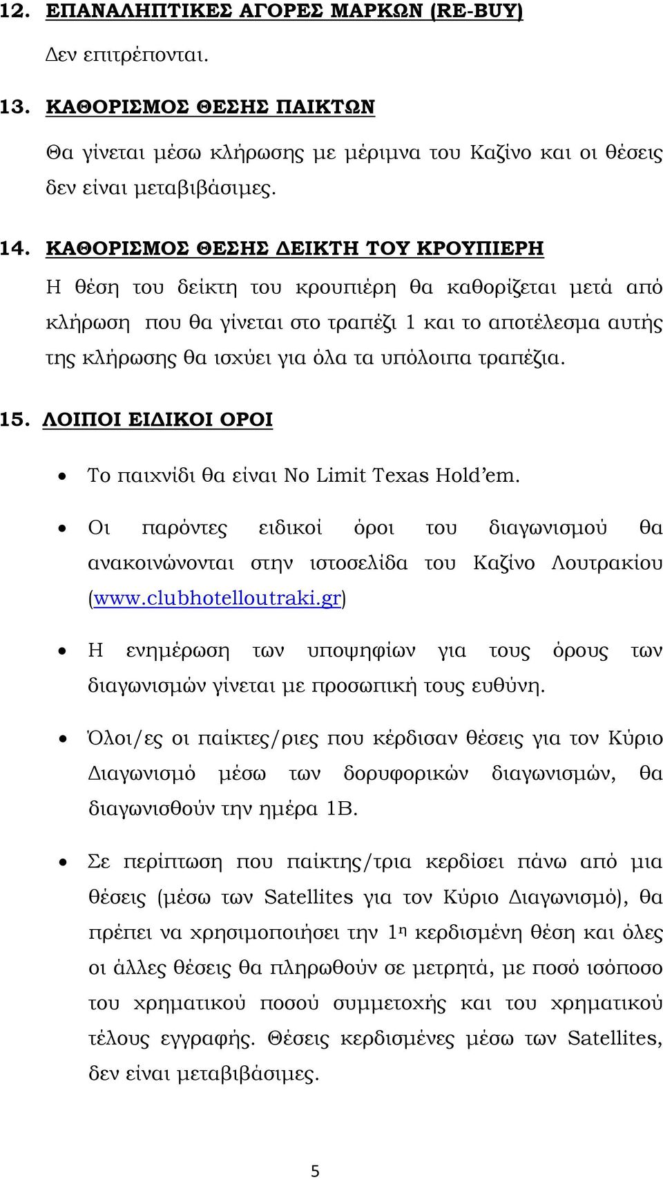 τραπέζια. 15. ΛΟΙΠΟΙ ΕΙΔΙΚΟΙ ΟΡΟΙ Το παιχνίδι θα είναι No Limit Texas Hold em. Οι παρόντες ειδικοί όροι του διαγωνισμού θα ανακοινώνονται στην ιστοσελίδα του Καζίνο Λουτρακίου (www.clubhotelloutraki.