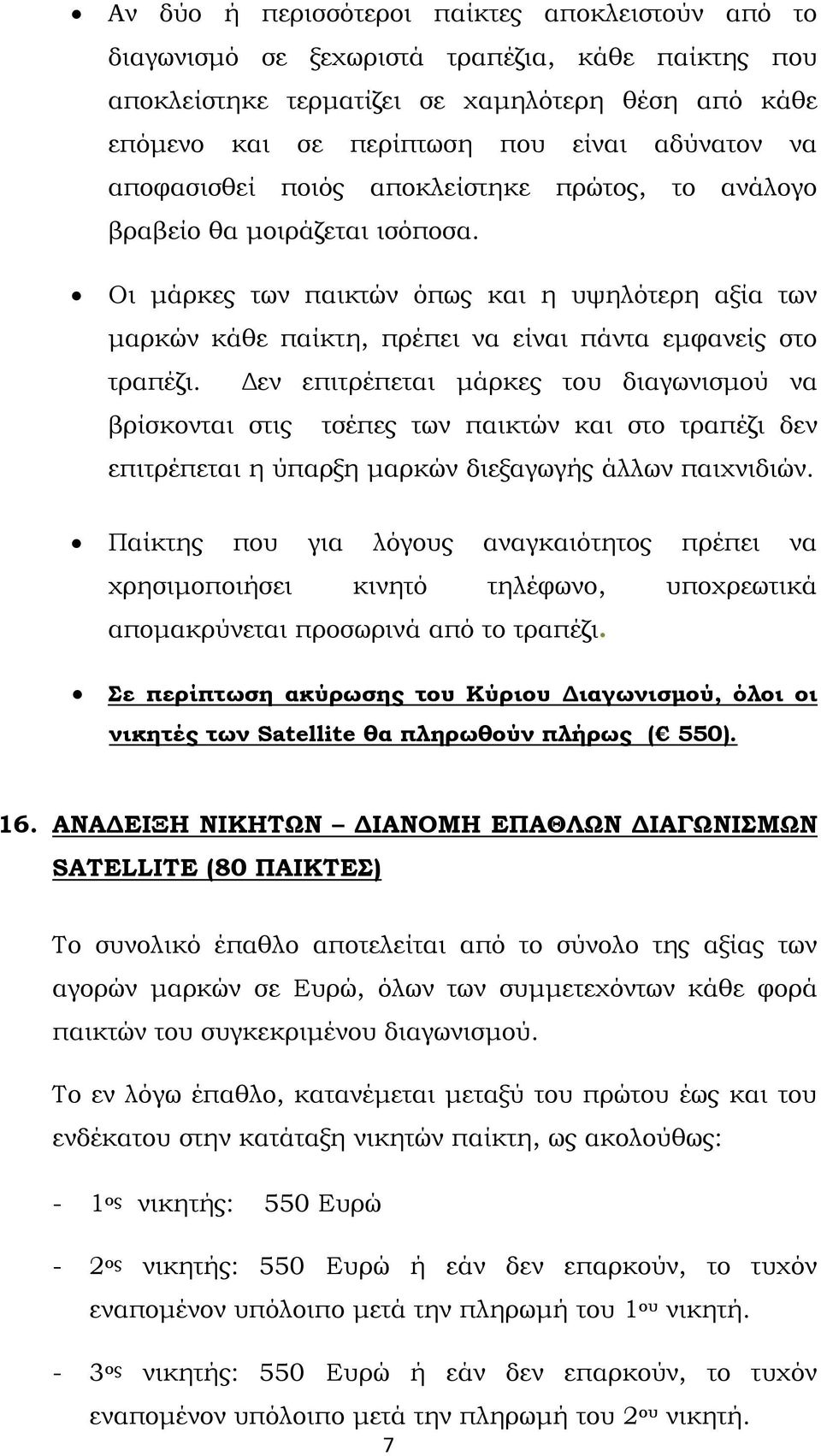 Δεν επιτρέπεται μάρκες του διαγωνισμού να βρίσκονται στις τσέπες των παικτών και στο τραπέζι δεν επιτρέπεται η ύπαρξη μαρκών διεξαγωγής άλλων παιχνιδιών.