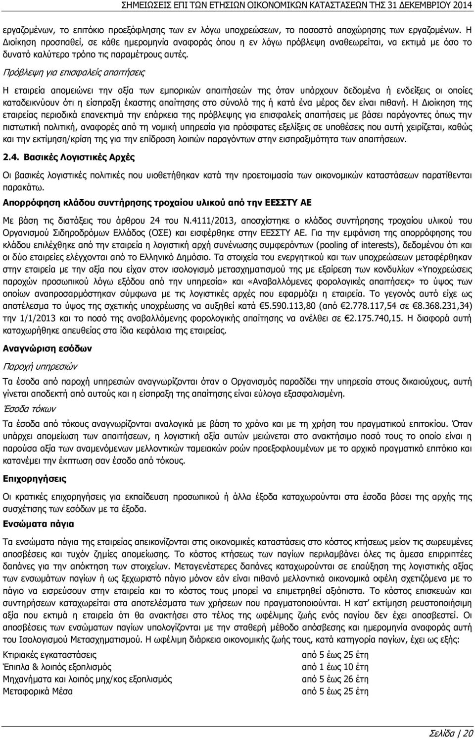 Πρόβλεψη για επισφαλείς απαιτήσεις Η εταιρεία απομειώνει την αξία των εμπορικών απαιτήσεών της όταν υπάρχουν δεδομένα ή ενδείξεις οι οποίες καταδεικνύουν ότι η είσπραξη έκαστης απαίτησης στο σύνολό