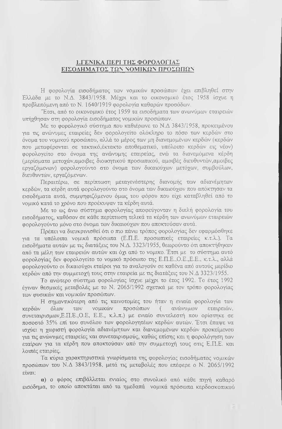 Έτσι, από το οικονομικό έτος 1959 τα εισοδήματα των ανωνύμων εταιρηών υττήχθησαν στη φορολογία εισοδήματος νομικών προσώπων. Με το φορολογικό σύστημα που καθιέρωνε το Ν.