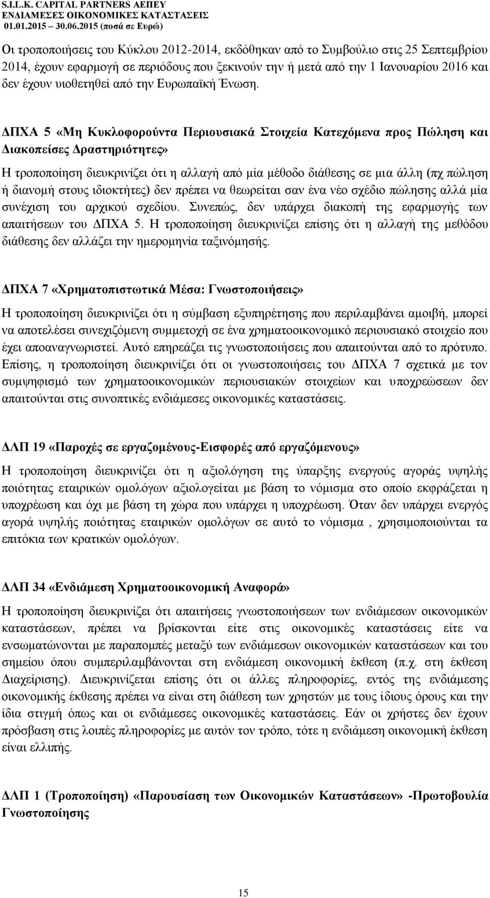 ΔΠΧΑ 5 «Μη Κυκλοφορούντα Περιουσιακά Στοιχεία Κατεχόμενα προς Πώληση και Διακοπείσες Δραστηριότητες» Η τροποποίηση διευκρινίζει ότι η αλλαγή από μία μέθοδο διάθεσης σε μια άλλη (πχ πώληση ή διανομή