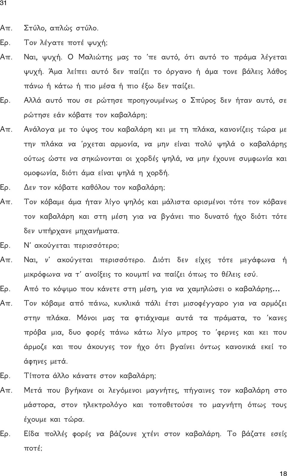 Αλλά αυτό που σε ρώτησε προηγουμένως ο Σπύρος δεν ήταν αυτό, σε ρώτησε εάν κόβατε τον καβαλάρη; Ανάλογα με το ύψος του καβαλάρη κει με τη πλάκα, κανονίζεις τώρα με την πλάκα να ρχεται αρμονία, να μην