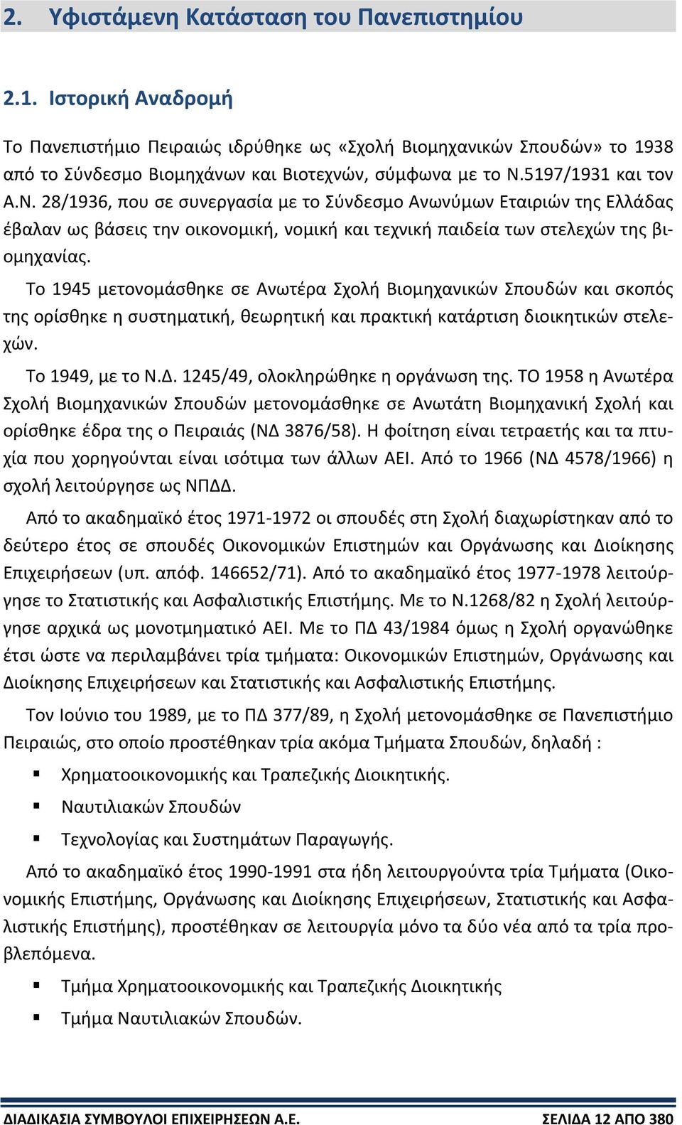 Το 1945 μετονομάσθηκε σε Ανωτέρα Σχολή Βιομηχανικών Σπουδών και σκοπός της ορίσθηκε η συστηματική, θεωρητική και πρακτική κατάρτιση διοικητικών στελεχών. Το 1949, με το Ν.Δ.