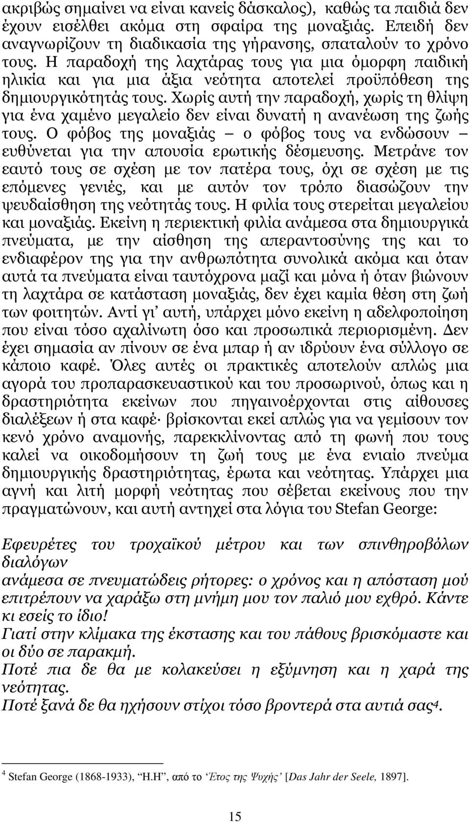 Χωρίς αυτή την παραδοχή, χωρίς τη θλίψη για ένα χαµένο µεγαλείο δεν είναι δυνατή η ανανέωση της ζωής τους. Ο φόβος της µοναξιάς ο φόβος τους να ενδώσουν ευθύνεται για την απουσία ερωτικής δέσµευσης.
