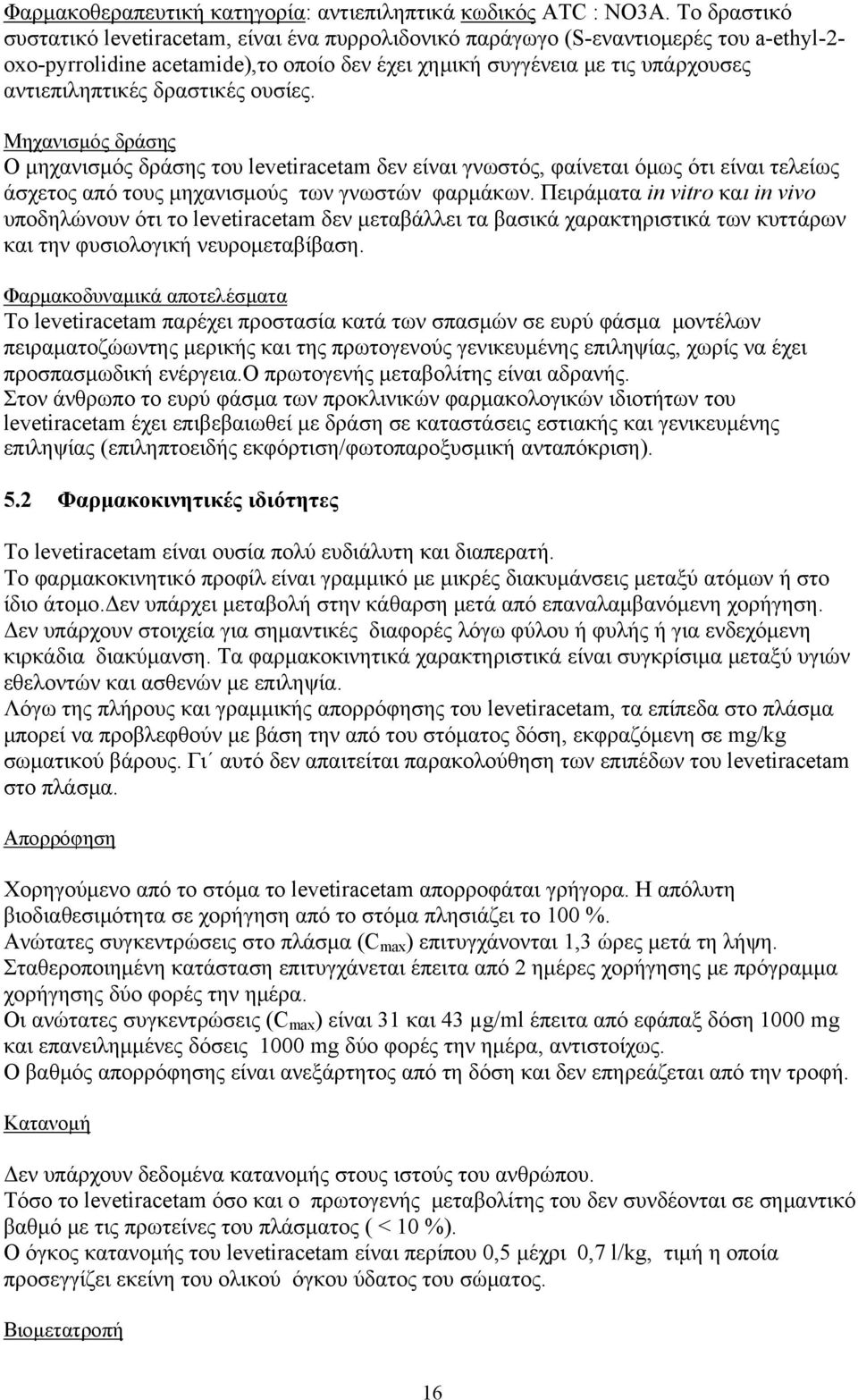 δραστικές ουσίες. Μηχανισμός δράσης Ο μηχανισμός δράσης του levetiracetam δεν είναι γνωστός, φαίνεται όμως ότι είναι τελείως άσχετος από τους μηχανισμούς των γνωστών φαρμάκων.