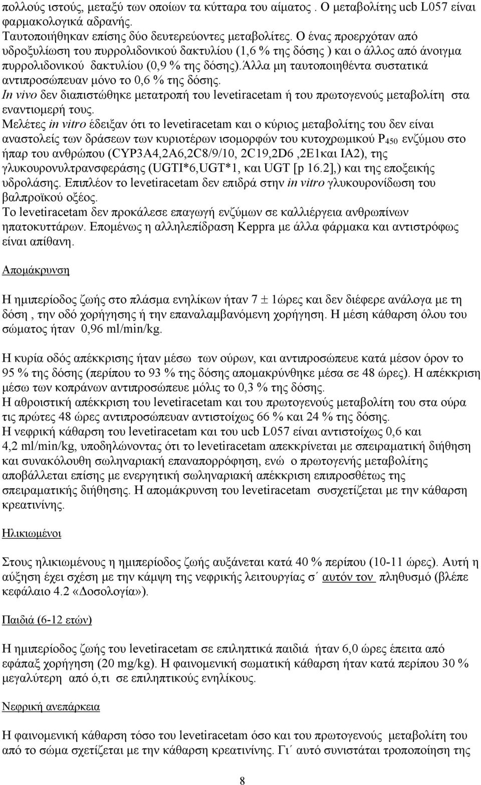 άλλα μη ταυτοποιηθέντα συστατικά αντιπροσώπευαν μόνο το 0,6 % της δόσης. In vivo δεν διαπιστώθηκε μετατροπή του levetiracetam ή του πρωτογενούς μεταβολίτη στα εναντιομερή τους.