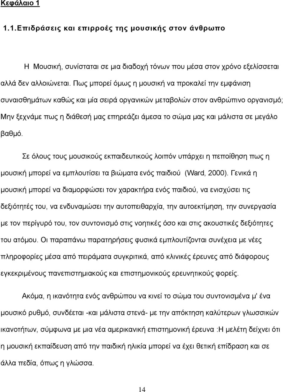 μάλιστα σε μεγάλο βαθμό. Σε όλους τους μουσικούς εκπαιδευτικούς λοιπόν υπάρχει η πεποίθηση πως η μουσική μπορεί να εμπλουτίσει τα βιώματα ενός παιδιού (Ward, 2000).